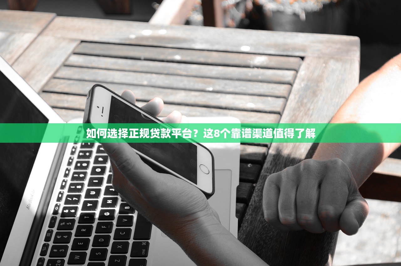 如何选择正规贷款平台？这8个靠谱渠道值得了解