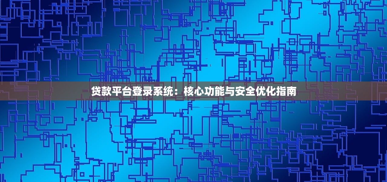 贷款平台登录系统：核心功能与安全优化指南
