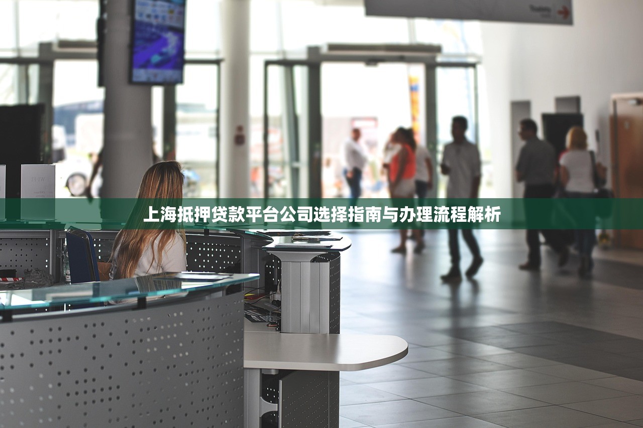 上海抵押贷款平台公司选择指南与办理流程解析 上海抵押贷款平台公司选择指南与办理流程解析