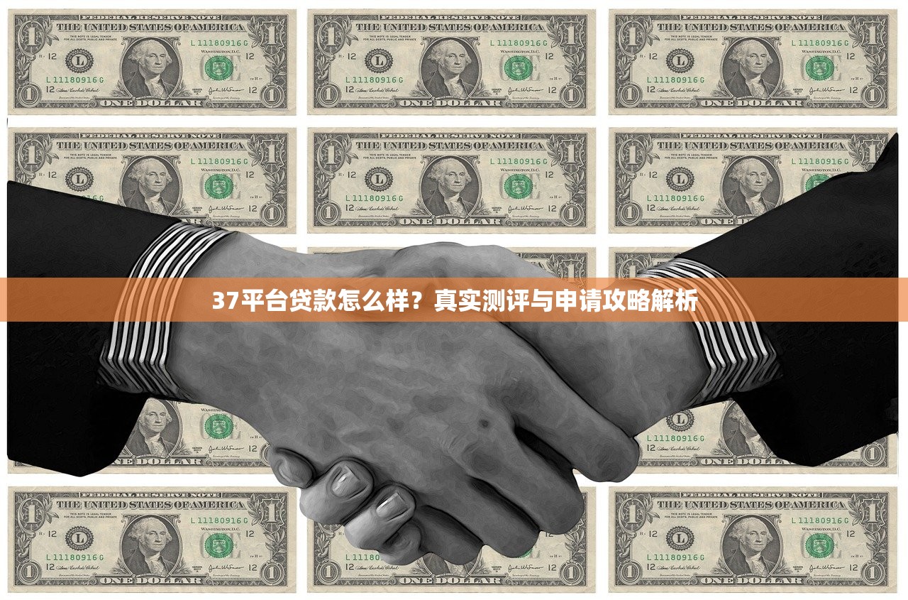 37平台贷款怎么样？真实测评与申请攻略解析