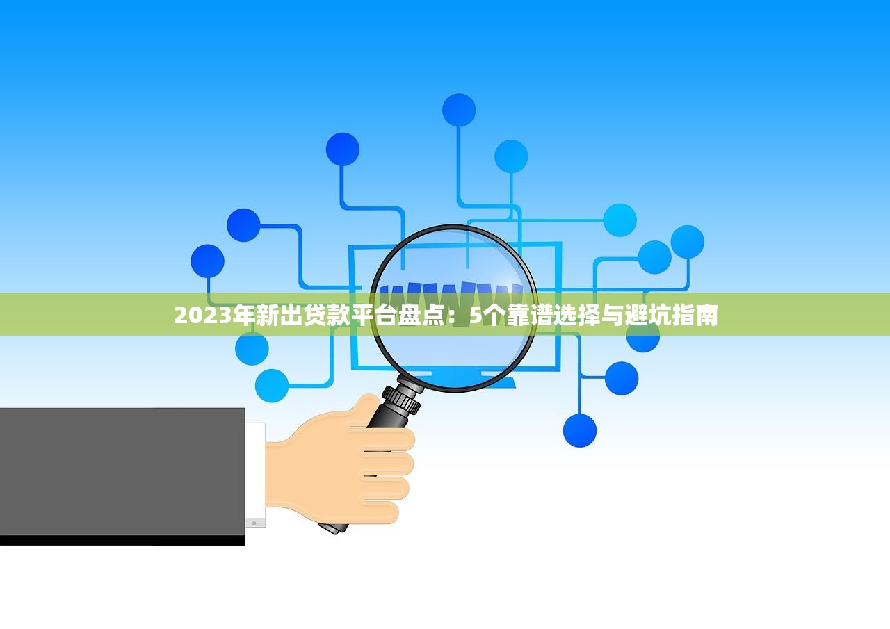 2023年新出贷款平台盘点：5个靠谱选择与避坑指南