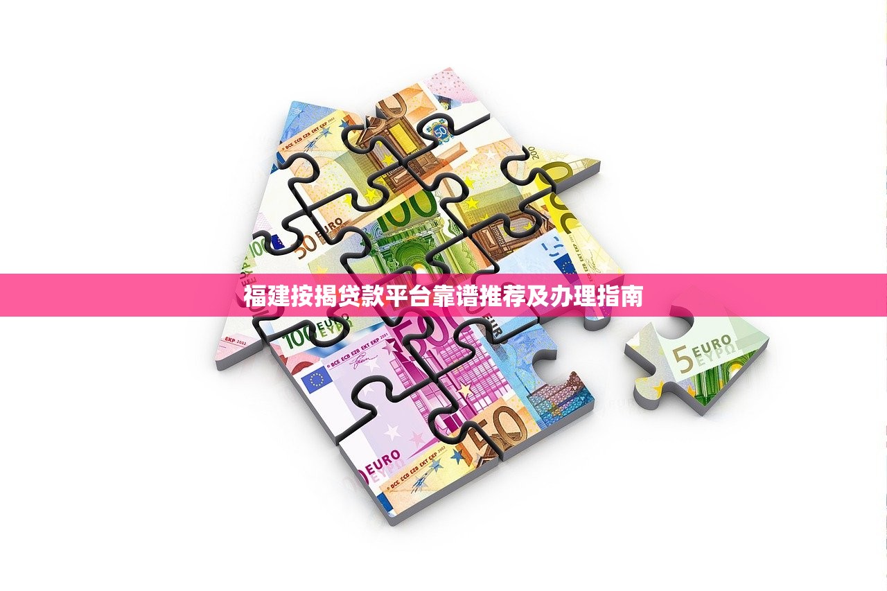 福建按揭贷款平台靠谱推荐及办理指南