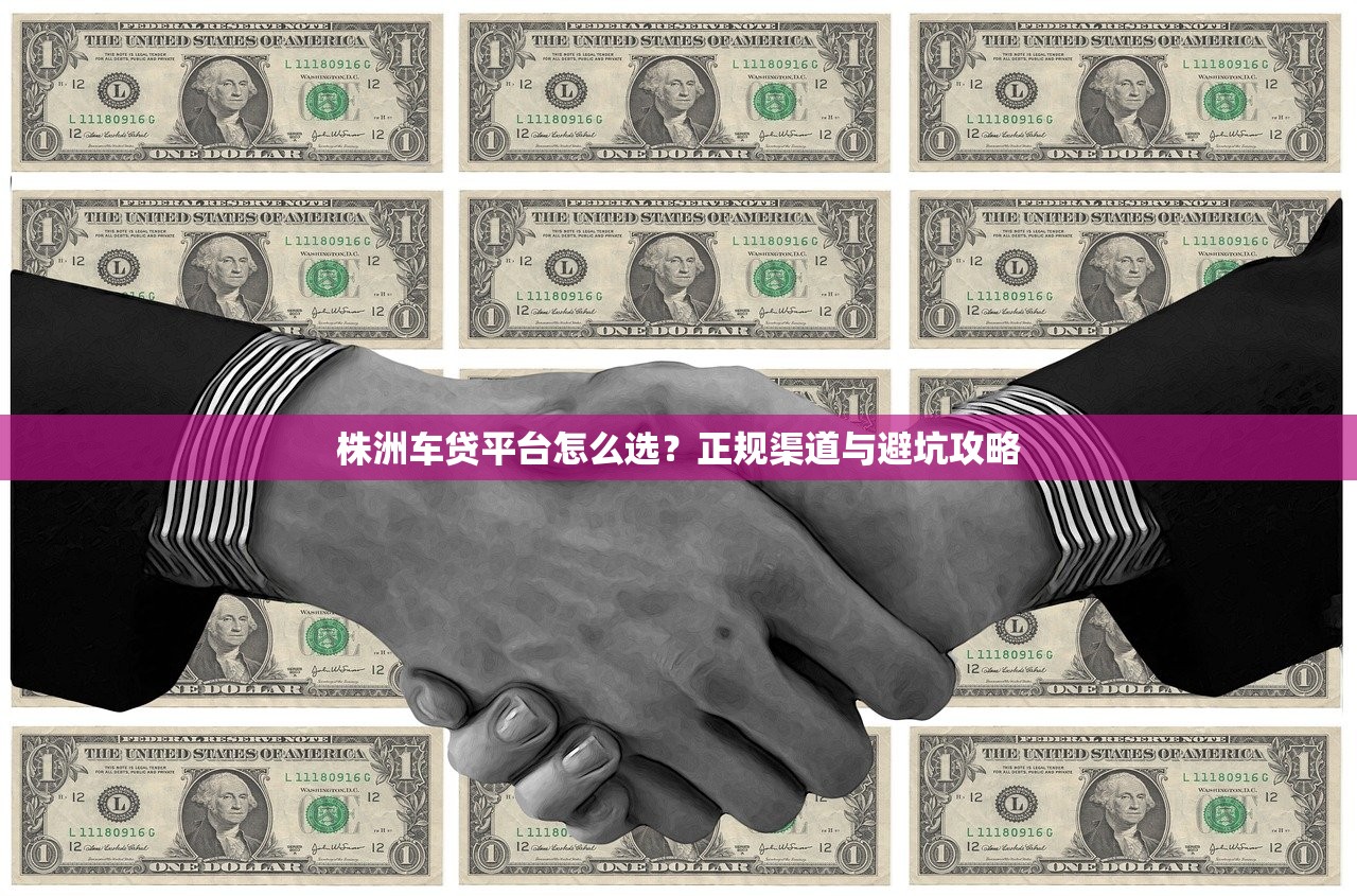 株洲车贷平台怎么选？正规渠道与避坑攻略