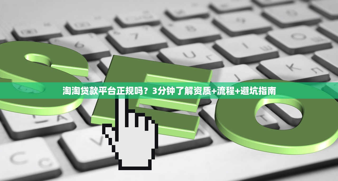淘淘贷款平台正规吗?3分钟了解资质+流程+避坑指南 淘淘贷款平台正规吗?3分钟了解资质+流程+避坑指南