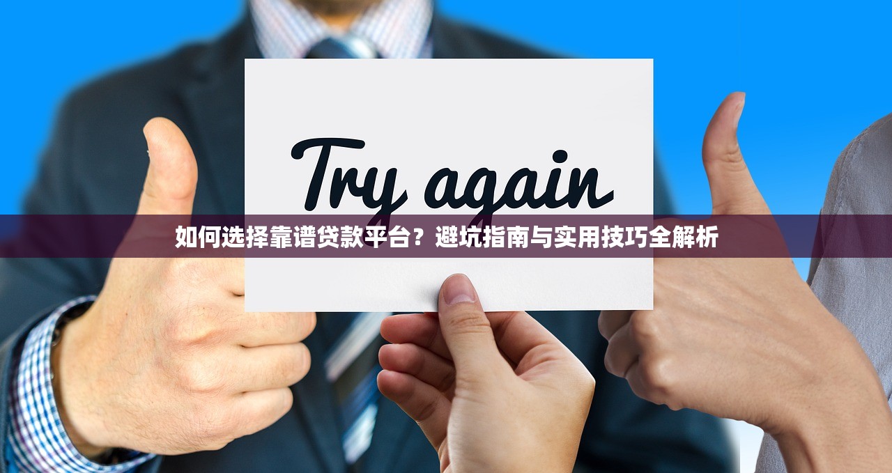 如何选择靠谱贷款平台？避坑指南与实用技巧全解析