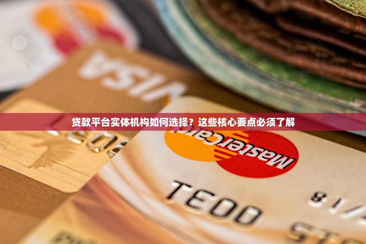 贷款平台实体机构如何选择?这些核心要点必须了解 贷款平台实体机构如何选择?这些核心要点必须了解