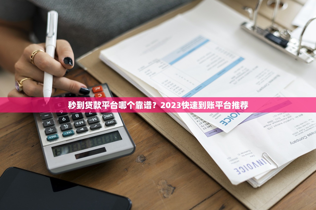 秒到贷款平台哪个靠谱？2023快速到账平台推荐