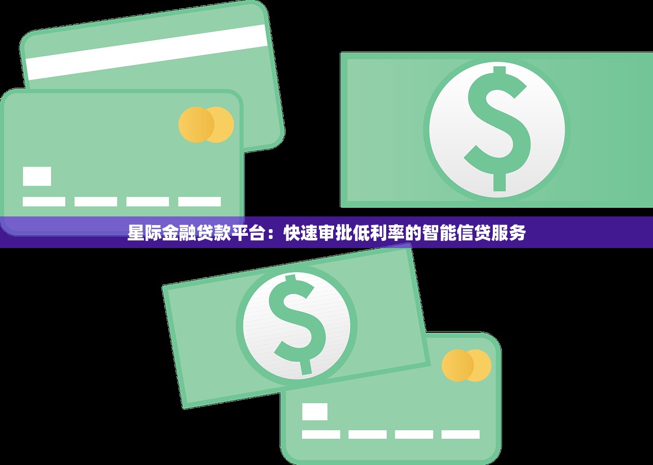 星际金融贷款平台：快速审批低利率的智能信贷服务