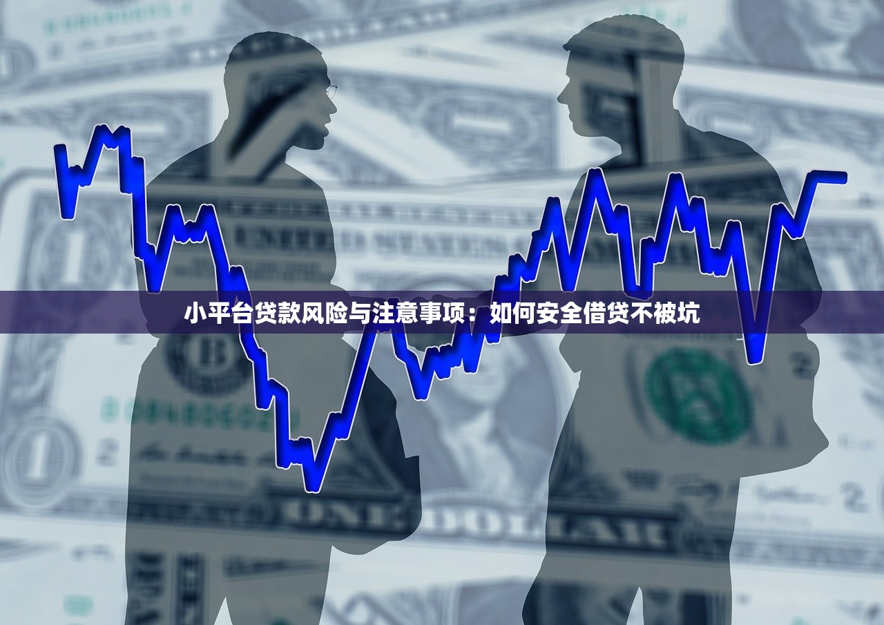 小平台贷款风险与注意事项:如何安全借贷不被坑 小平台贷款风险与注意事项:如何安全借贷不被坑