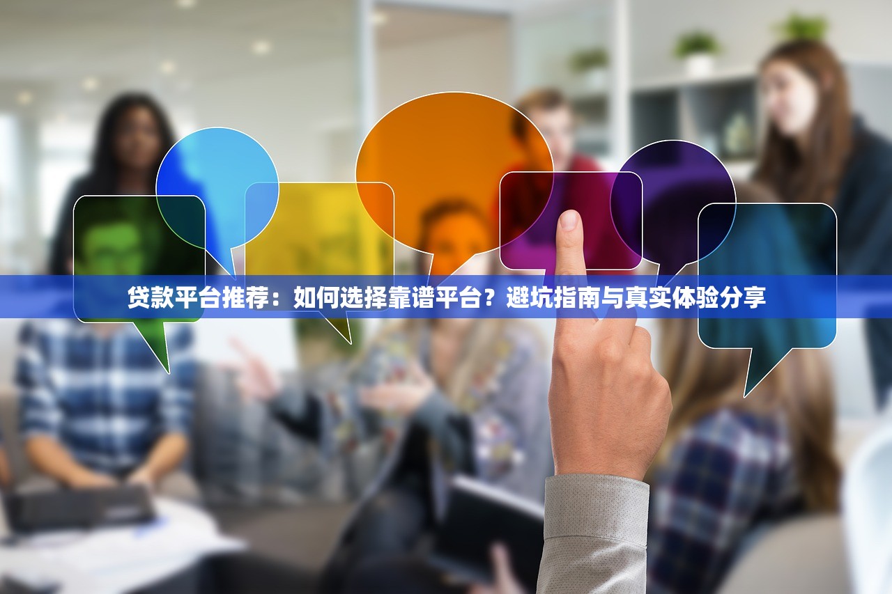 贷款平台推荐:如何选择靠谱平台?避坑指南与真实体验分享 贷款平台推荐:如何选择靠谱平台?避坑指南与真实体验分享