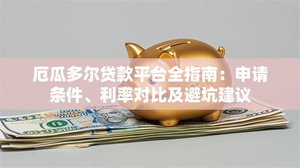 厄瓜多尔贷款平台全指南:申请条件、利率对比及避坑建议 厄瓜多尔贷款平台全指南:申请条件、利率对比及避坑建议