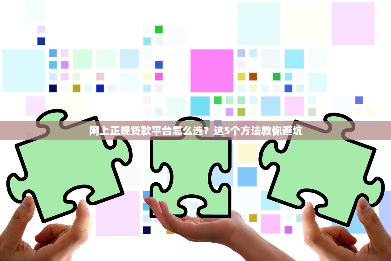 网上正规贷款平台怎么选?这5个方法教你避坑 网上正规贷款平台怎么选?这5个方法教你避坑