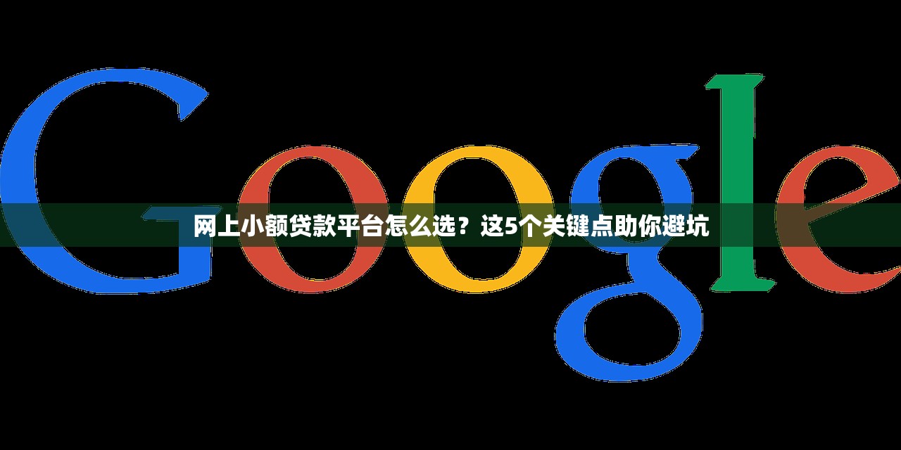 网上小额贷款平台怎么选？这5个关键点助你避坑