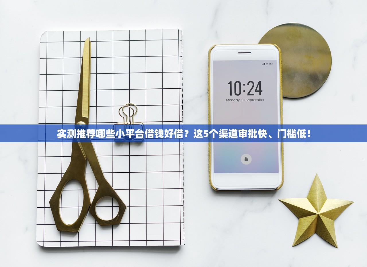 实测推荐哪些小平台借钱好借？这5个渠道审批快、门槛低！