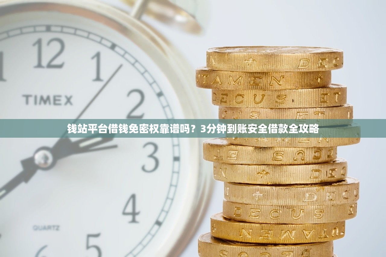 钱站平台借钱免密权靠谱吗?3分钟到账安全借款全攻略 钱站平台借钱免密权靠谱吗?3分钟到账安全借款全攻略
