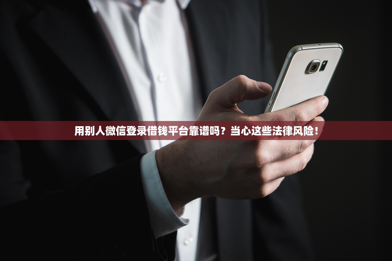 用别人微信登录借钱平台靠谱吗？当心这些法律风险！