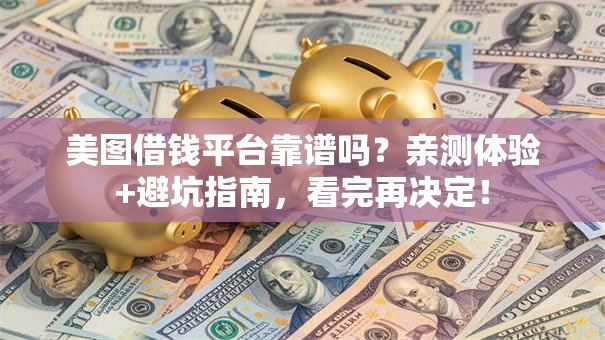 美图借钱平台靠谱吗？亲测体验+避坑指南，看完再决定！