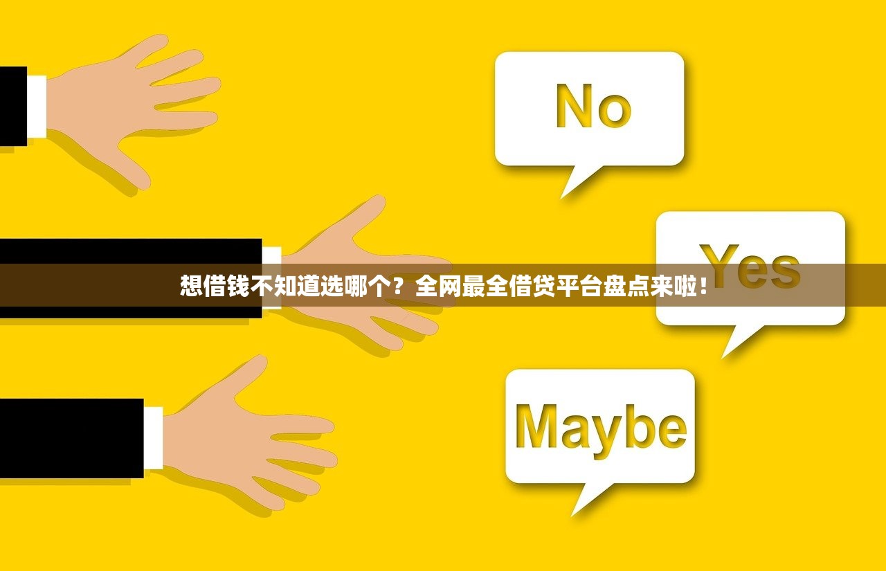 想借钱不知道选哪个?全网最全借贷平台盘点来啦! 想借钱不知道选哪个?全网最全借贷平台盘点来啦!