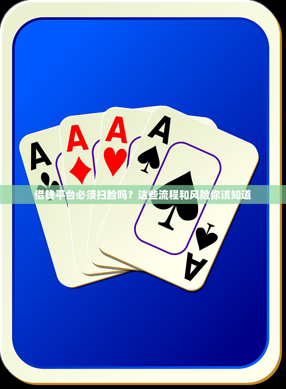 借钱平台必须扫脸吗？这些流程和风险你该知道