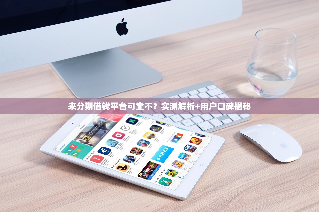 来分期借钱平台可靠不？实测解析+用户口碑揭秘