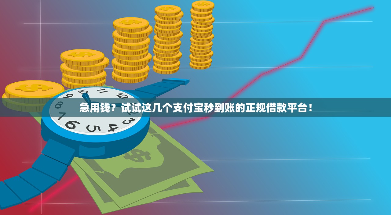 急用钱？试试这几个支付宝秒到账的正规借款平台！