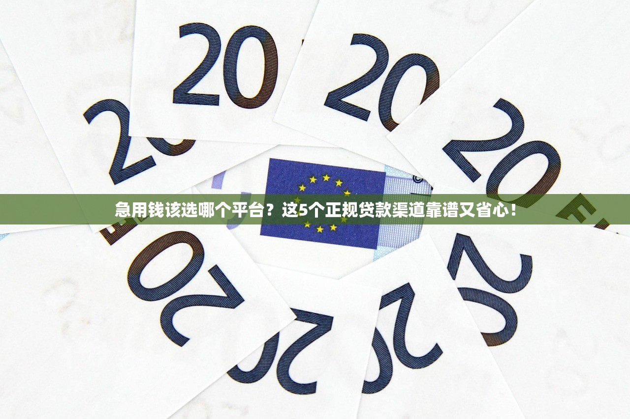 急用钱该选哪个平台?这5个正规贷款渠道靠谱又省心! 急用钱该选哪个平台?这5个正规贷款渠道靠谱又省心!