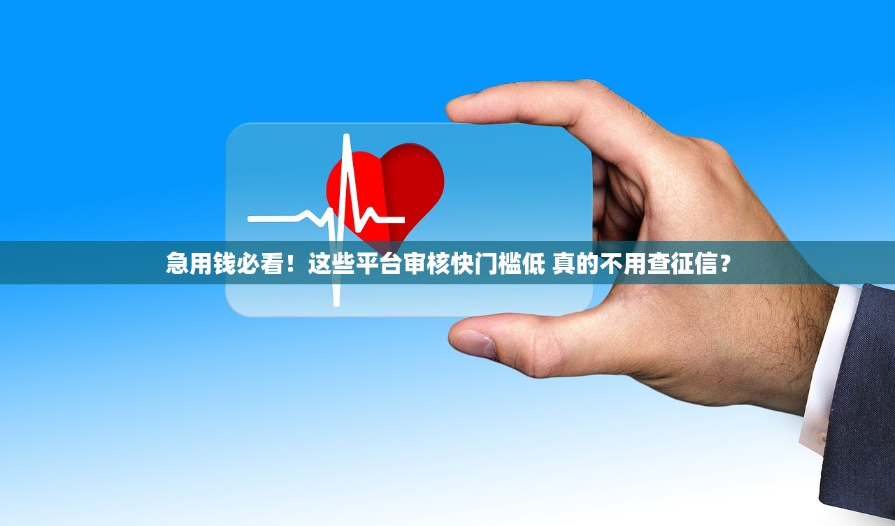 急用钱必看!这些平台审核快门槛低 真的不用查征信? 急用钱必看!这些平台审核快门槛低 真的不用查征信?