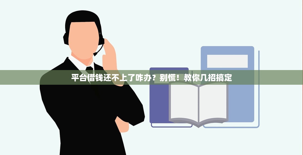 平台借钱还不上了咋办?别慌!教你几招搞定 平台借钱还不上了咋办?别慌!教你几招搞定