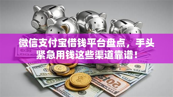 微信支付宝借钱平台盘点,手头紧急用钱这些渠道靠谱! 微信支付宝借钱平台盘点,手头紧急用钱这些渠道靠谱!
