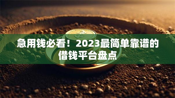 急用钱必看！2023最简单靠谱的借钱平台盘点