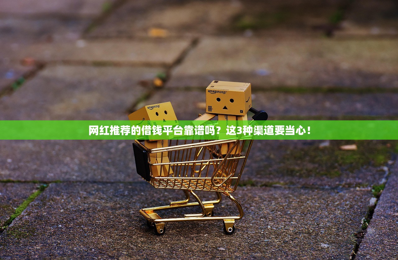 网红推荐的借钱平台靠谱吗?这3种渠道要当心! 网红推荐的借钱平台靠谱吗?这3种渠道要当心!
