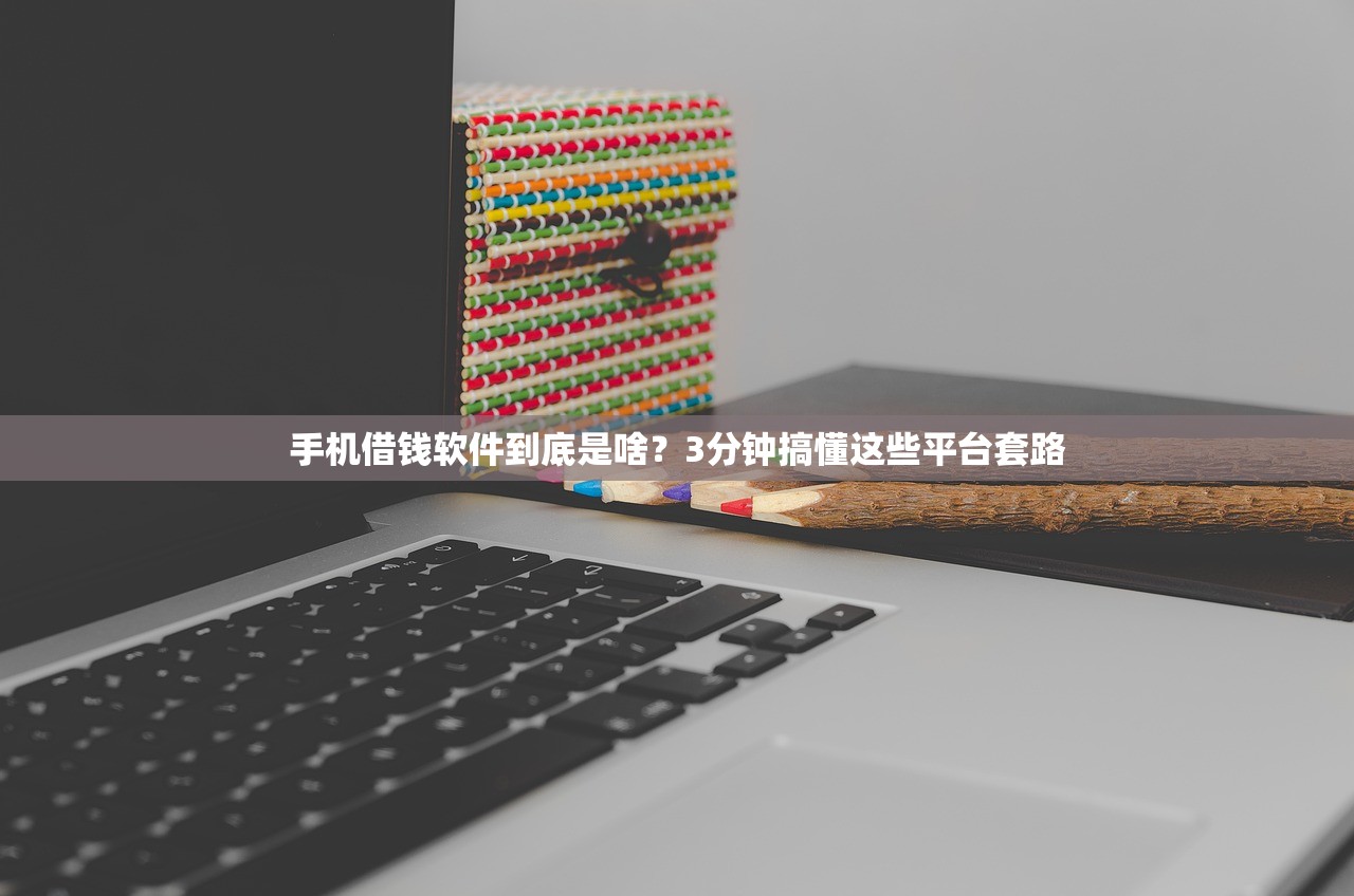 手机借钱软件到底是啥?3分钟搞懂这些平台套路 手机借钱软件到底是啥?3分钟搞懂这些平台套路