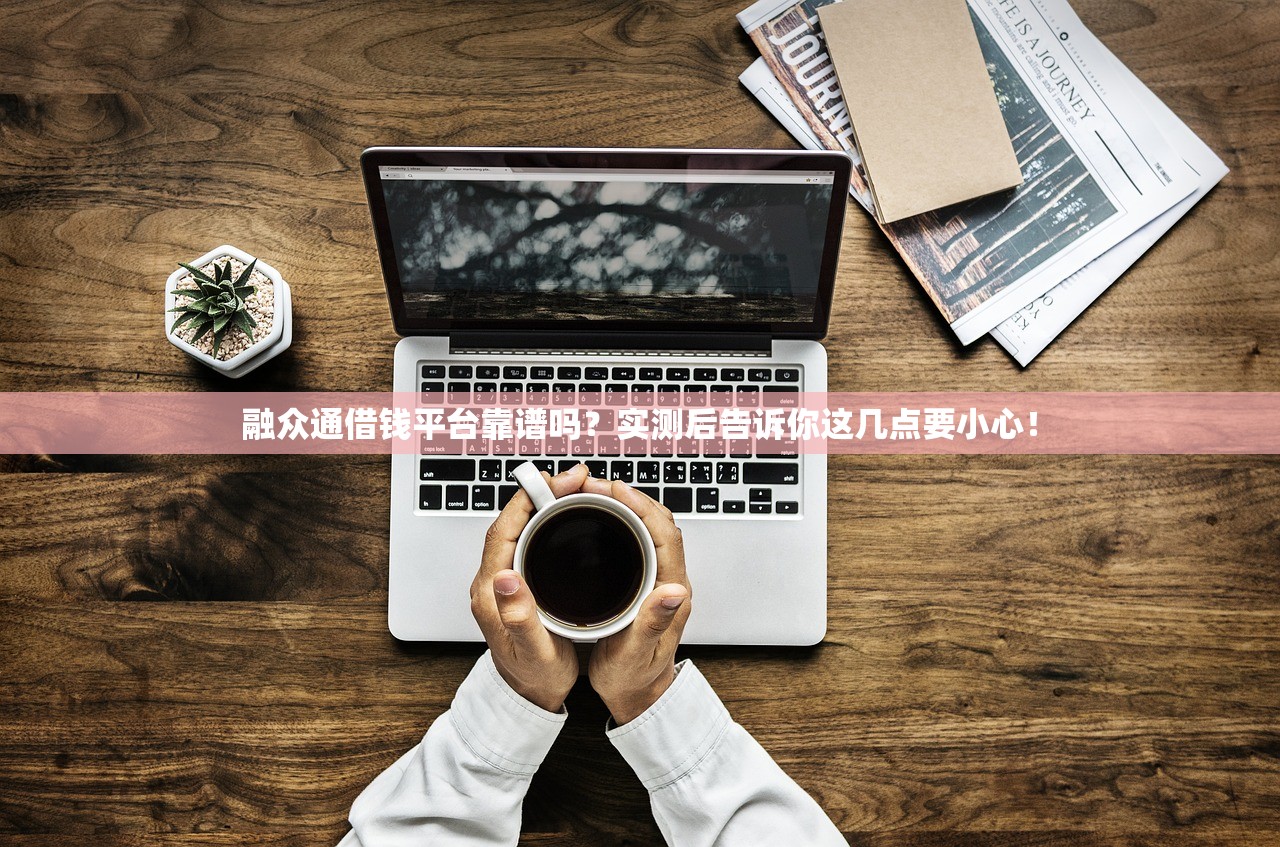 融众通借钱平台靠谱吗?实测后告诉你这几点要小心! 融众通借钱平台靠谱吗?实测后告诉你这几点要小心!