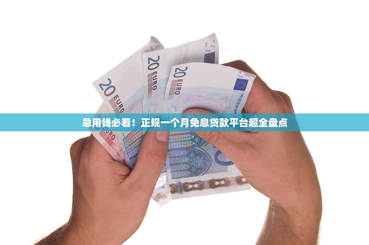 急用钱必看！正规一个月免息贷款平台超全盘点