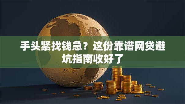 手头紧找钱急？这份靠谱网贷避坑指南收好了