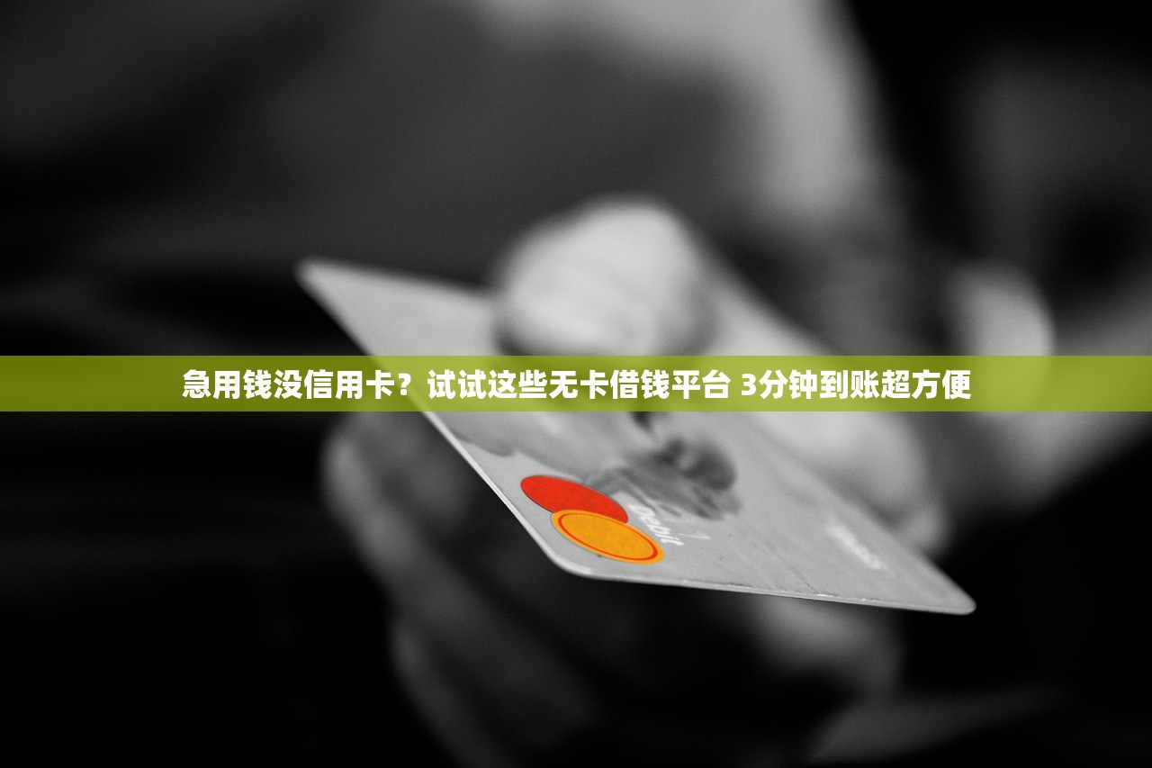 急用钱没信用卡？试试这些无卡借钱平台 3分钟到账超方便