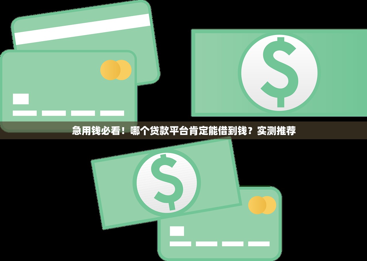 急用钱必看！哪个贷款平台肯定能借到钱？实测推荐