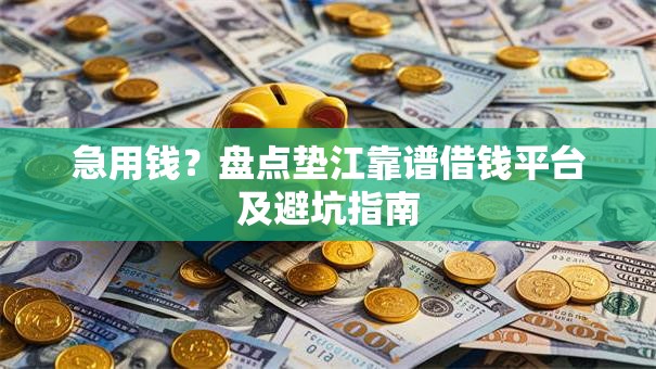 急用钱？盘点垫江靠谱借钱平台及避坑指南