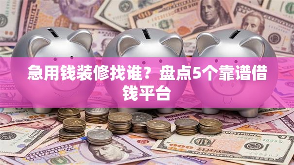 急用钱装修找谁?盘点5个靠谱借钱平台 急用钱装修找谁?盘点5个靠谱借钱平台