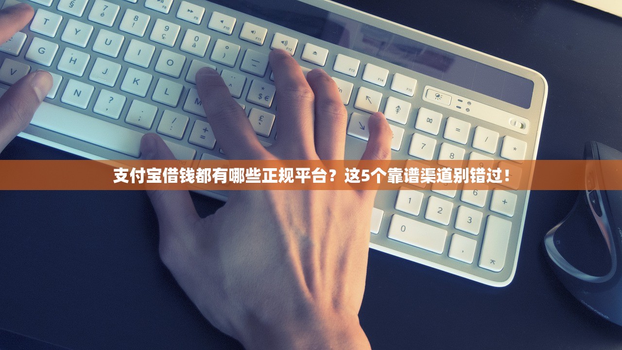 支付宝借钱都有哪些正规平台?这5个靠谱渠道别错过! 支付宝借钱都有哪些正规平台?这5个靠谱渠道别错过!