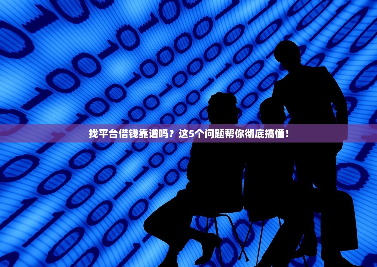 找平台借钱靠谱吗？这5个问题帮你彻底搞懂！