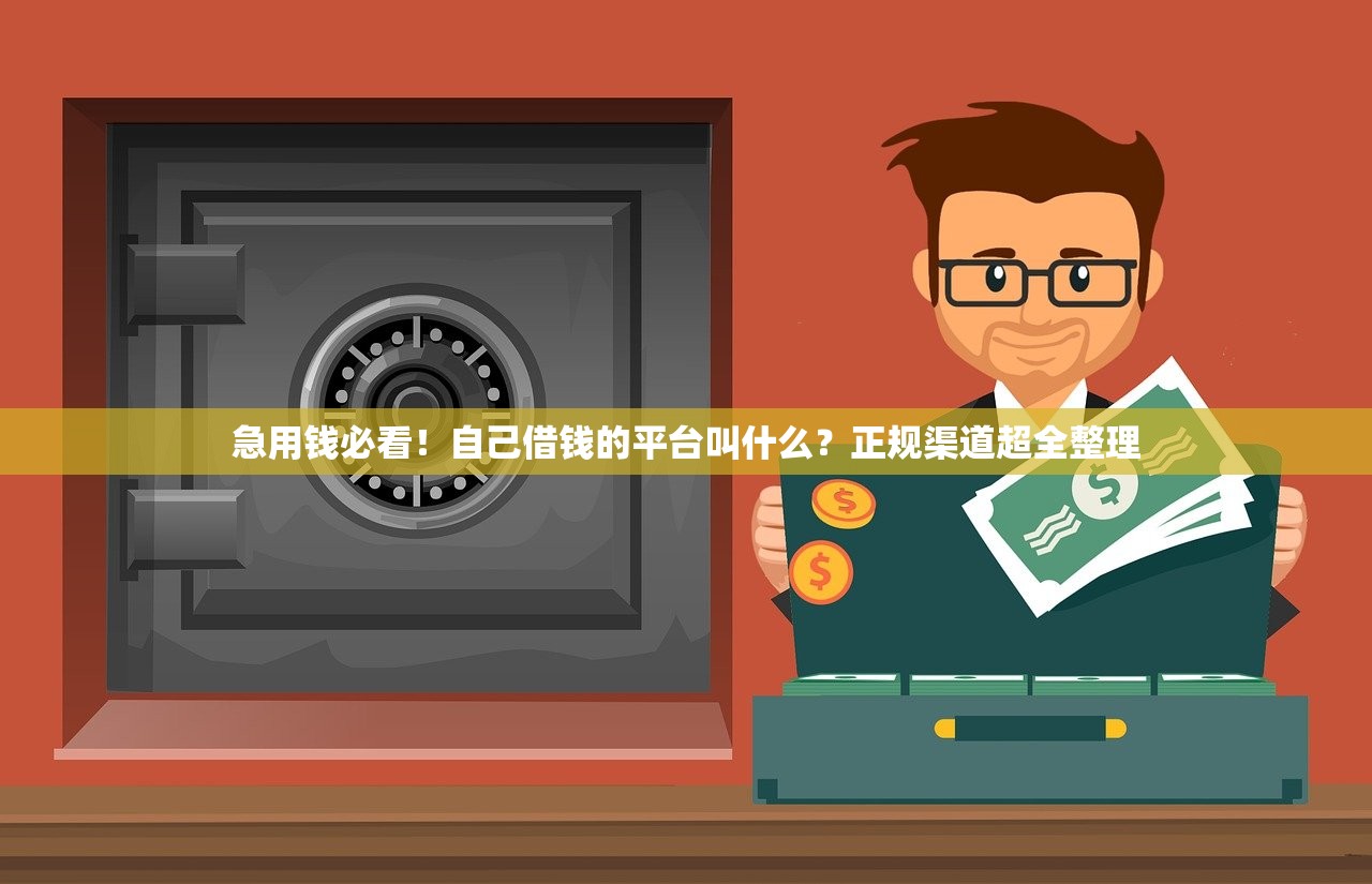 急用钱必看！自己借钱的平台叫什么？正规渠道超全整理