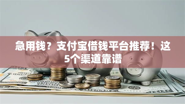 急用钱？支付宝借钱平台推荐！这5个渠道靠谱