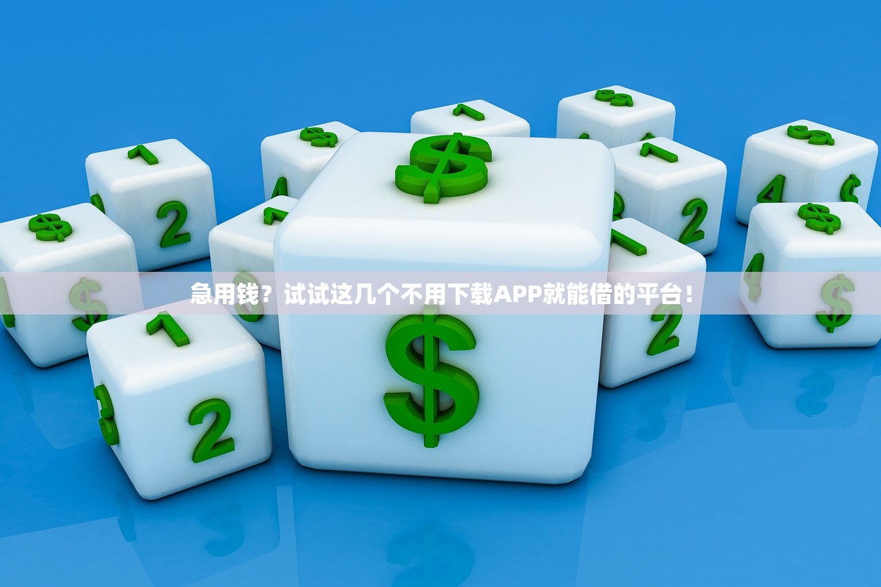 急用钱?试试这几个不用下载APP就能借的平台! 急用钱?试试这几个不用下载APP就能借的平台!