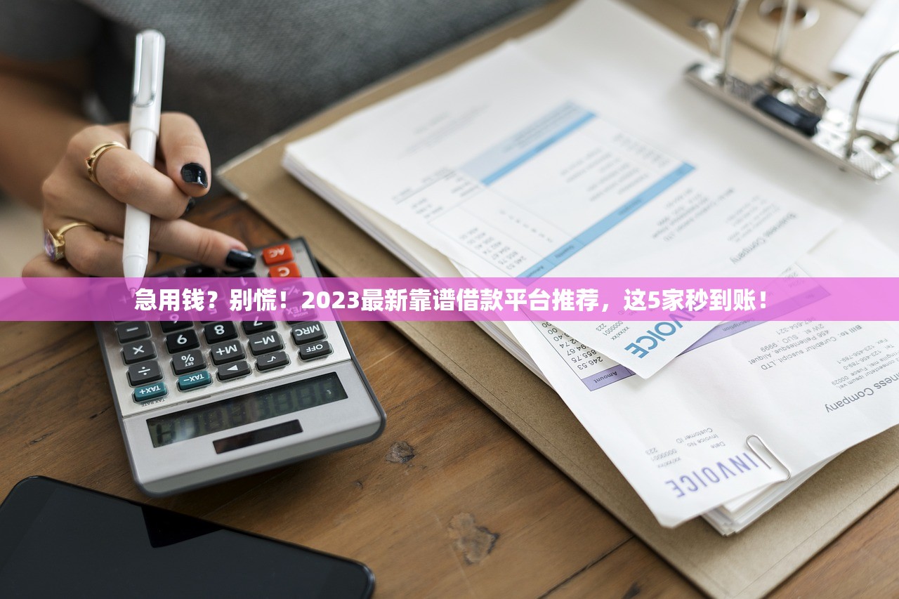 急用钱?别慌!2023最新靠谱借款平台推荐,这5家秒到账! 急用钱?别慌!2023最新靠谱借款平台推荐,这5家秒到账!