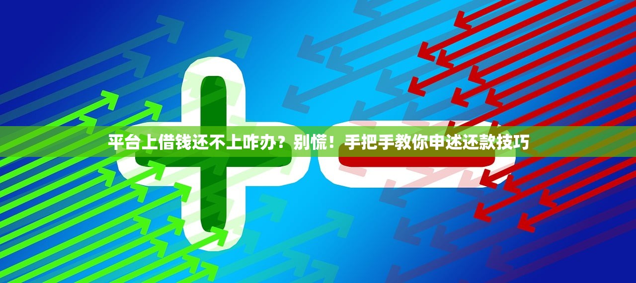 平台上借钱还不上咋办?别慌!手把手教你申述还款技巧 平台上借钱还不上咋办?别慌!手把手教你申述还款技巧