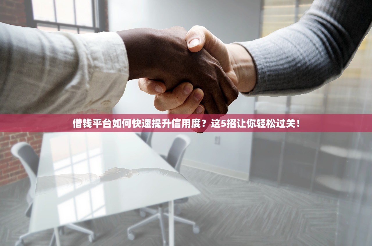 借钱平台如何快速提升信用度？这5招让你轻松过关！