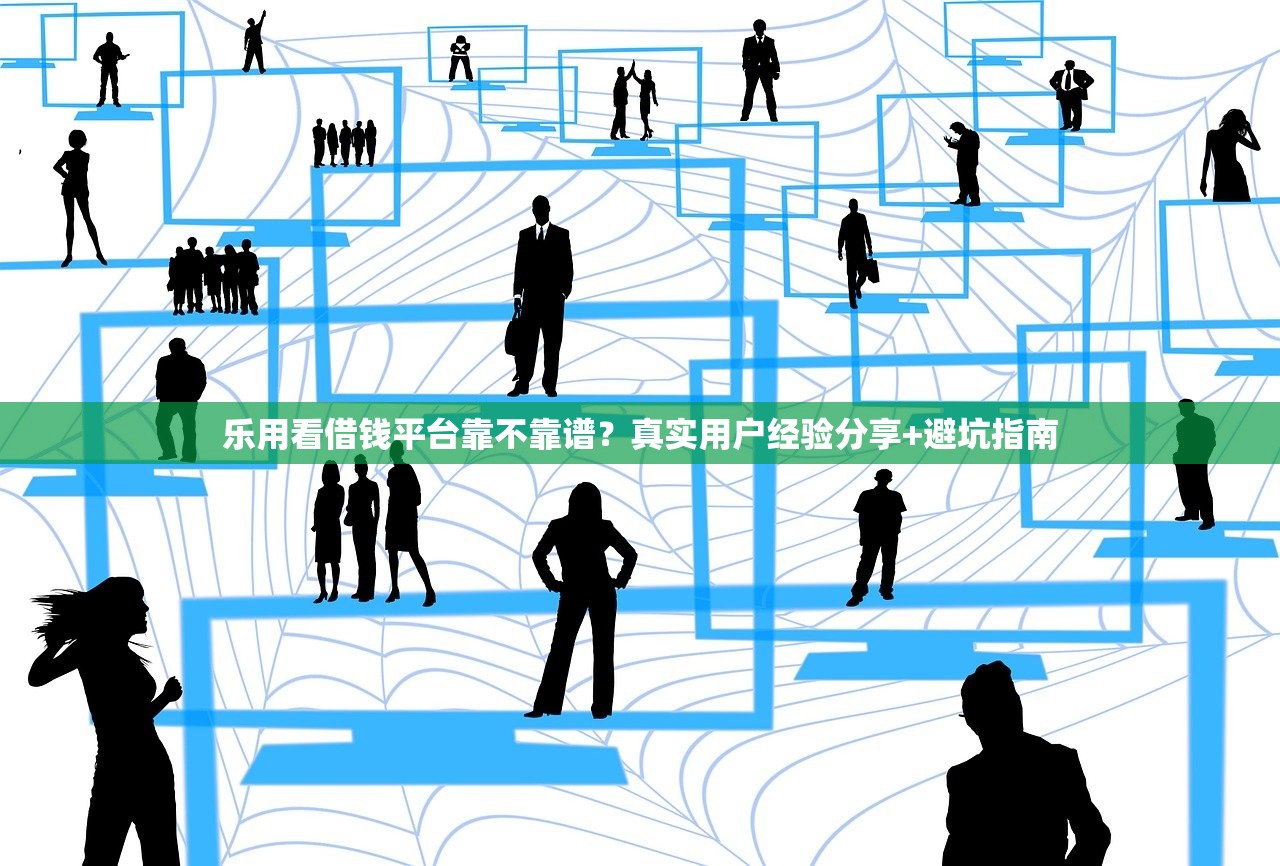 乐用看借钱平台靠不靠谱?真实用户经验分享+避坑指南 乐用看借钱平台靠不靠谱?真实用户经验分享+避坑指南