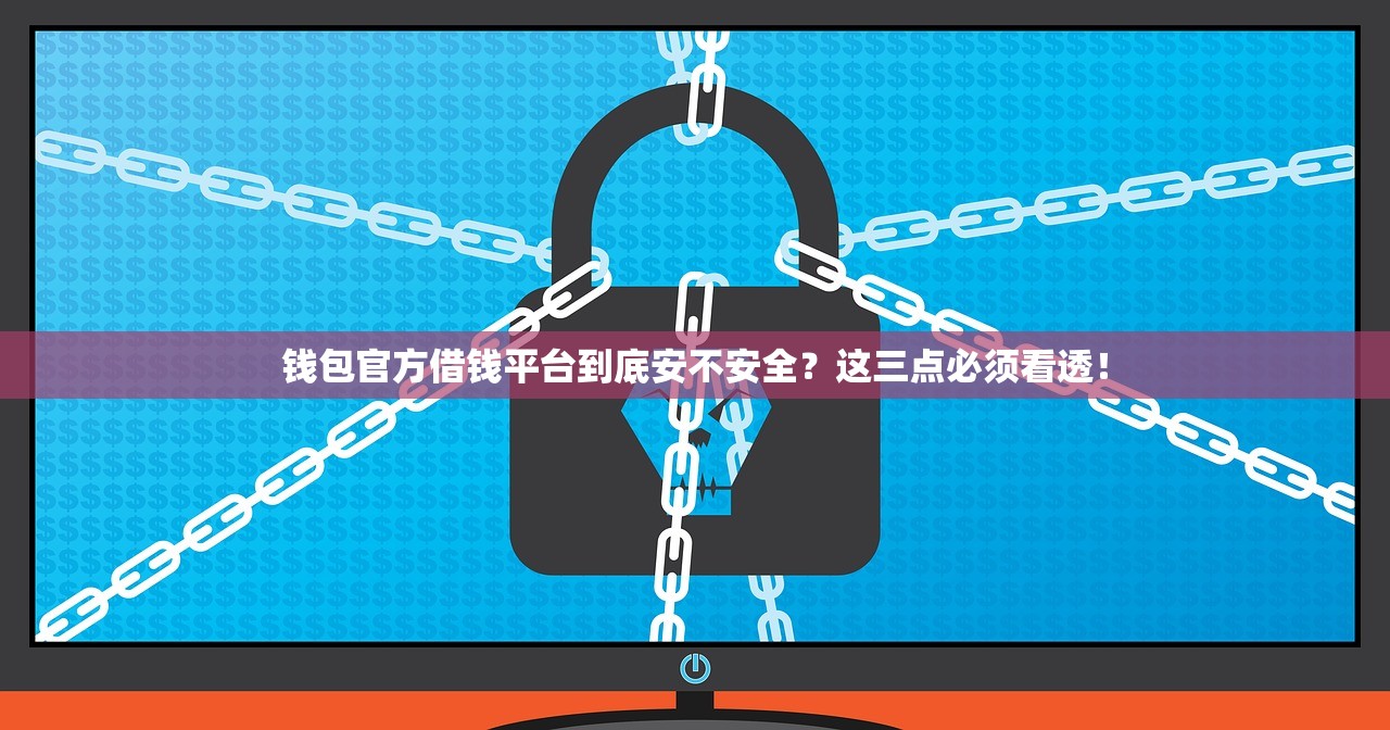 钱包官方借钱平台到底安不安全？这三点必须看透！