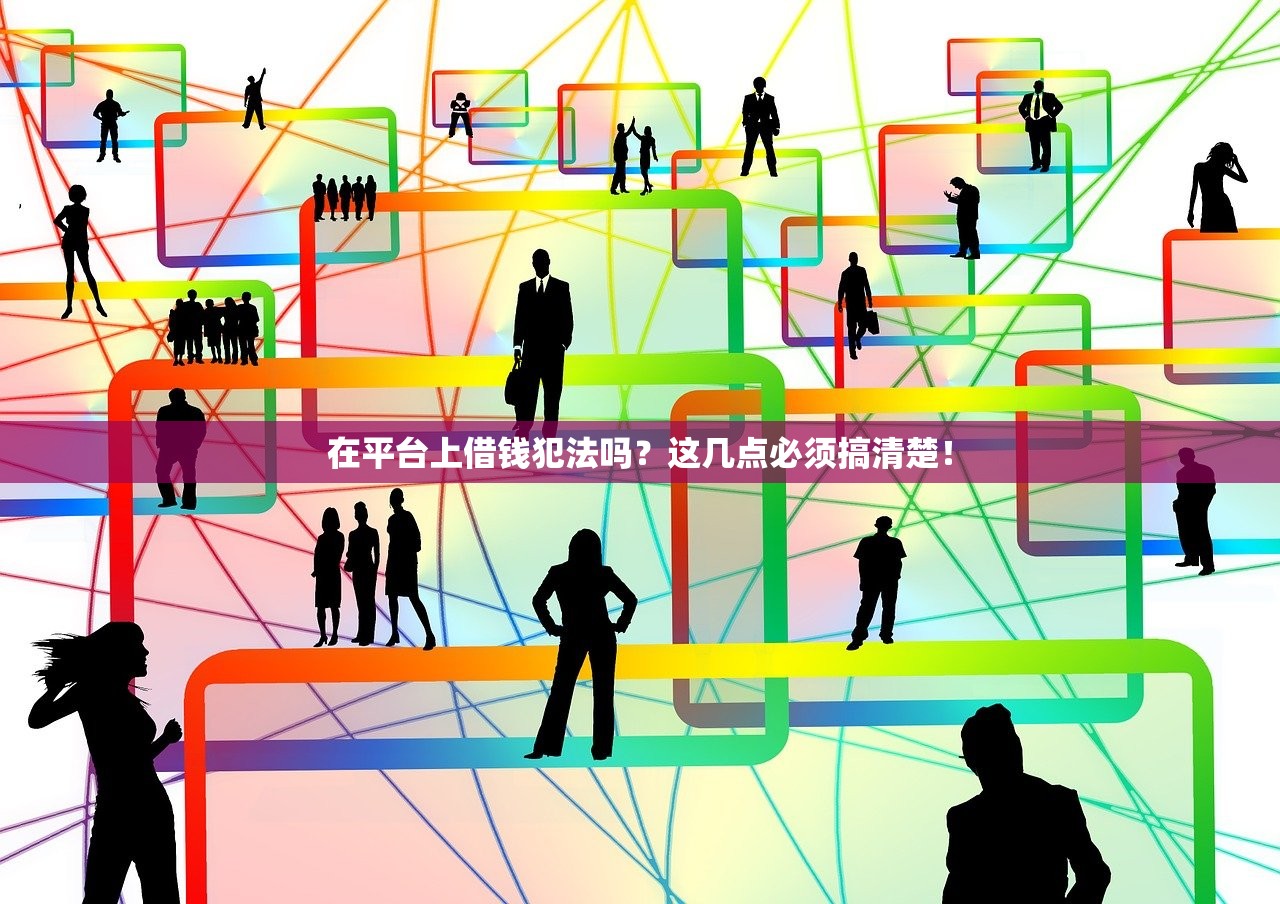 在平台上借钱犯法吗？这几点必须搞清楚！